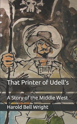 That Printer of Udell's: A Story of the Middle West by Harold Bell Wright