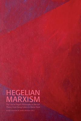 Hegelian Marxism: The Uses of Hegel's Philosophy in Marxist Theory from Georg Lukács to Slavoj Zizek by Sven-Olov Wallenstein