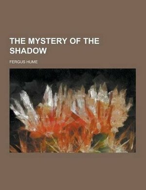 The Mystery of the Shadow by Fergus Hume