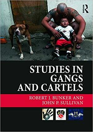 Studies in Gangs and Cartels by Robert J. Bunker, J.P. Sullivan