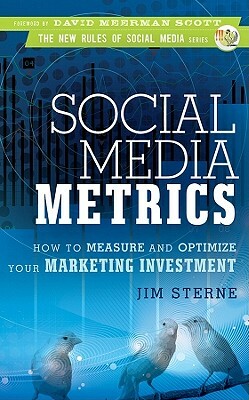 Social Media Metrics: How to Measure and Optimize Your Marketing Investment by Jim Sterne