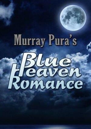 Murray Pura's Blue Heaven Romance by Murray Pura, Marian Baay, Mark Miller, Jen Cudmore, Marsha Hubler, William Tasch, Joy Ross Davis, Kathi Macias, Linda Wood Rondeau, Joette Baldwin