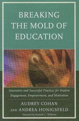 Breaking the Mold of Education: Innovative and Successful Practices for Student Engagement, Empowerment, and Motivation by Audrey Cohan, Andrea Honigsfeld