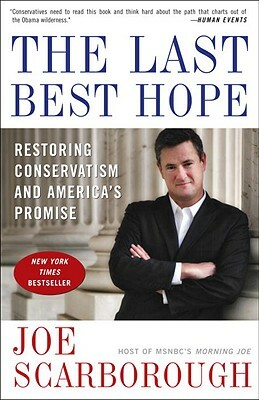 The Last Best Hope: Restoring Conservatism and America's Promise by Joe Scarborough