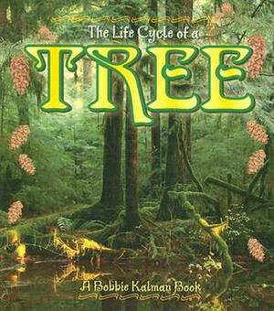 The Life Cycle of a Tree by Bobbie Kalman, Kathryn Smithyman