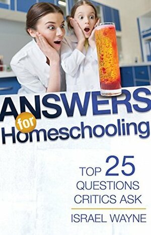 Answers for Homeschooling: Top 25 Questions Critics Ask by Israel Wayne