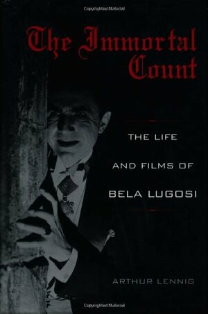 The Immortal Count: The Life and Films of Bela Lugosi by Arthur Lennig