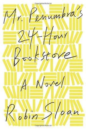 MR PENUMBRA'A 24-HOUR BOOKSTORE by Robin Sloan, Robin Sloan