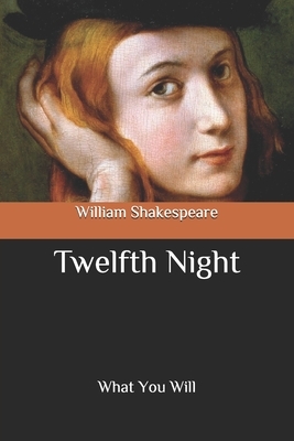 Twelfth Night: What You Will by William Shakespeare