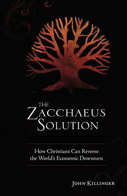 The Zacchaeus Solution: How Christians Can Reverse the World's Economic Downturn by John Killinger