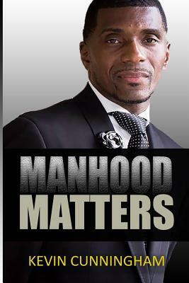 Manhood Matters by Kevin Cunningham