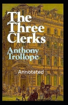 The Three Clerks Annotated by Anthony Trollope