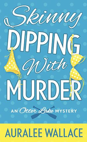 Skinny Dipping with Murder: An Otter Lake Mystery by Auralee Wallace