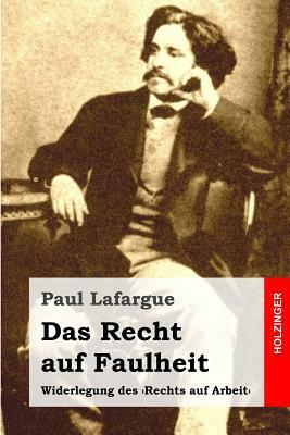 Das Recht auf Faulheit: Widerlegung des 'Rechts auf Arbeit' by Paul Lafargue