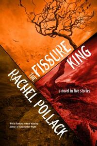 The Fissure King: A Novel in Five Stories by Rachel Pollack