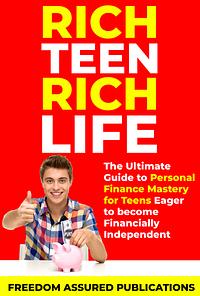 Rich Teen Rich Life: The Ultimate Guide to Personal Finance Mastery for Teens Eager to Become Financially Independent by 