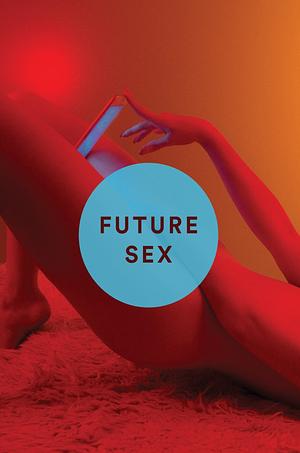 Future Sex: A New Kind of Free Love by Emily Witt