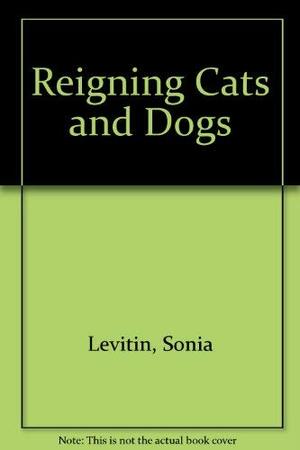 Reigning Cats and Dogs by Sonia Levitin