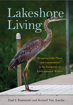 Lakeshore Living: Designing Lake Places and Communities in the Footprints of Environmental Writers by Paul J. Radomski, Kristof Van Assche