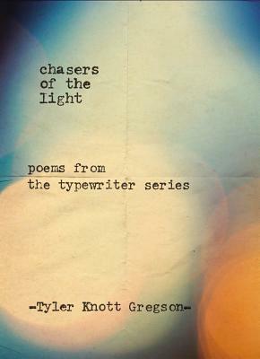 Chasers of the Light: Poems from the Typewriter Series by Tyler Knott Gregson