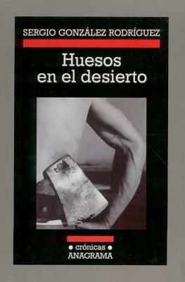 Huesos En El Desierto by Sergio González Rodríguez