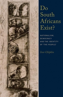Do South Africans Exist?: Nationalism, Democracy and the Identity of 'the People' by Ivor Chipkin