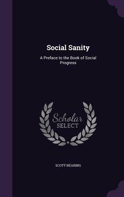 Social Sanity; A Preface to the Book of Social Progress by Scott Nearing