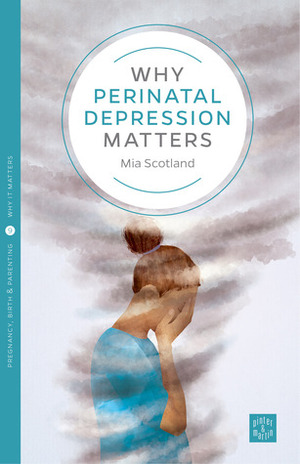 Why Perinatal Depression Matters by Mia Scotland
