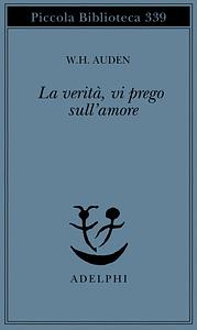 La verità, vi prego, sull'amore by W.H. Auden