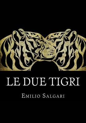Le Due Tigri: Il Ciclo Dei "pirati Della Malesia" Vol IV by Emilio Salgari