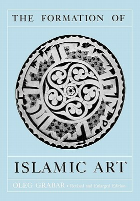 The Formation of Islamic Art by Oleg Grabar