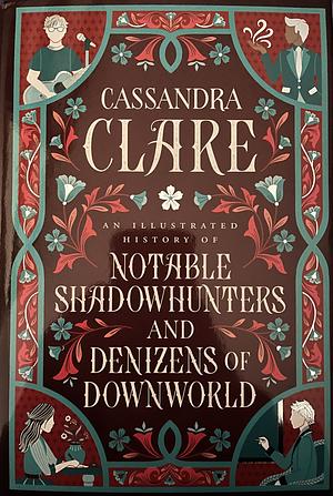 An Illustrated History of Notable Shadowhunters & Denizens of Downworld by Cassandra Clare, Cassandra Jean