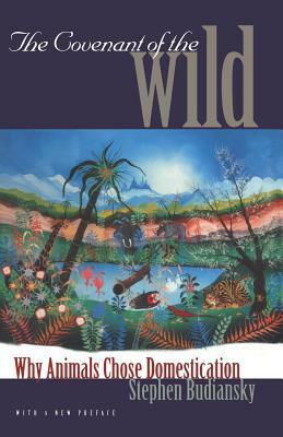 The Covenant of the Wild: Why Animals Chose Domestication by Stephen Budiansky