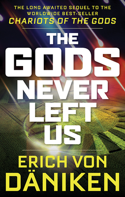 The Gods Never Left Us: The Long Awaited Sequel to the Worldwide Best-Seller Chariots of the Gods by Erich von Däniken