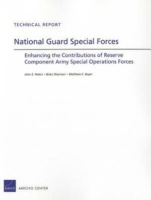 National Guard Special Forces: Enhancing the Contributions of Reserve Component Army Special Operations Forces by Brian Shannon, Matthew E. Boyer, John E. Peters