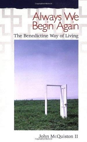 Always We Begin Again: The Benedictine Way of Living by John McQuiston II