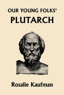 Our Young Folks' Plutarch (Yesterday's Classics) by Rosalie Kaufman