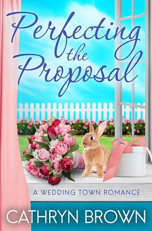 Perfecting the Proposal by Cathryn Brown