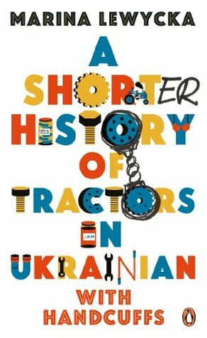A Shorter History of Tractors in Ukrainian with Handcuffs by Marina Lewycka