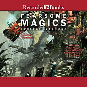 Fearsome Magics by Garth Nix, Kaaron Warren, James E. Bradley, Karin Tidbeck, Tony Ballantyne, Ellen Klages, Isobelle Carmody, K.J. Parker, Robert Shearman, Justina Robson, Nina Kiriki Hoffman, Genevieve Valentine, Frances Hardinge, Christopher Rowe