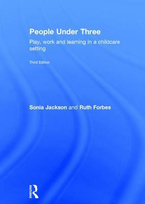 People Under Three: Play, Work and Learning in a Childcare Setting by Sonia Jackson, Ruth Forbes