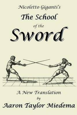 Nicoletto Giganti's the School of the Sword: A New Translation by Aaron Taylor Miedema by Nicoletto Giganti