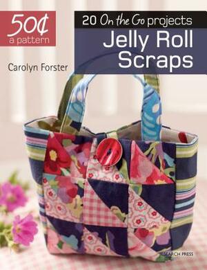 Jelly Roll Scraps: 20 on the Go Projects by Carolyn Forster