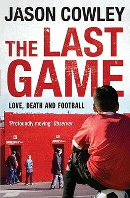 The Last Game: Love, Death And Football by Jason Cowley
