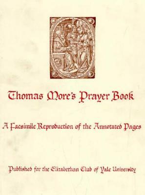 Thomas More's Prayer Book: A Facsimile Reproduction of the Annotated Pages by Thomas More, St Thomas More