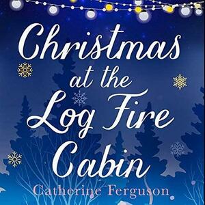 Christmas at the Log Fire Cabin by Catherine Ferguson