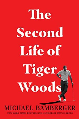 The Second Life of Tiger Woods by Michael Bamberger