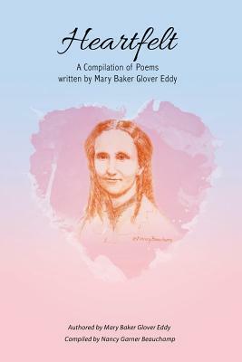 Heartfelt: A Compilation of Poems Written by Mary Baker Glover Eddy by Nancy Garner Beauchamp, Mary Baker Glover Eddy