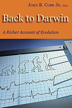 Back To Darwin: A Richer Account of Evolution by John B. Cobb