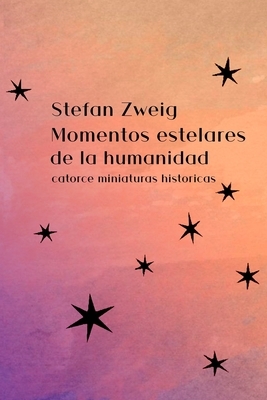 Momentos Estelares de la Humanidad: catorce miniaturas históricas by Stefan Zweig